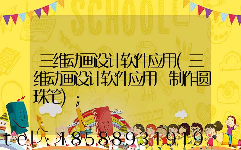 三维动画设计软件应用(三维动画设计软件应用 制作圆珠笔)